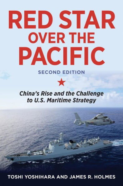 Red Star over the Pacific, Second Edition: China's Rise and Challenge to U.S. Maritime Strategy