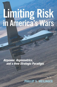 Title: Limiting Risk in America's Wars: Airpower, Asymmetrics, and a New Strategic Paradigm, Author: Phillip S. Meilinger