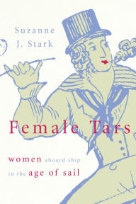 Title: Female Tars: Women Aboard Ship in the Age of Sail, Author: Suzanne J. Stark