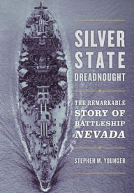 Free online book audio download Silver State Dreadnought: The Remarkable Story of Battleship Nevada by Stephen M. Younger