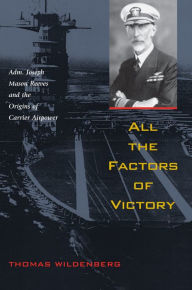 Title: All the Factors of Victory: Adm. Joseph Reeves and the Origins of Carrier Airpower, Author: Thomas Wildenberg