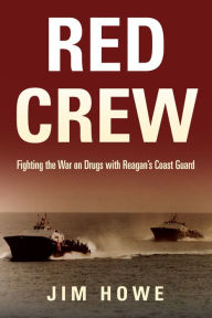 Title: Red Crew: Fighting the War on Drugs with Reagan's Coast Guard, Author: Jim Howe