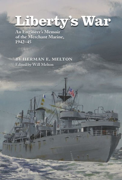 Liberty's War: An Engineer's Memoir of the Merchant Marine, 1942-1945