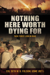Download pdfs of textbooks Nothing Here Worth Dying For: Task Force Lion in Iraq in English 9781682473252 by Seth William Bell Folsom