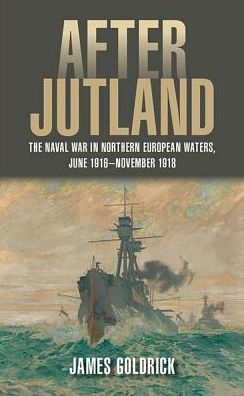 After Jutland: The Naval War Northern European Waters, June 1916-November 1918