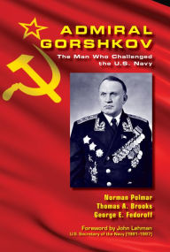 Title: Admiral Gorshkov: The Man Who Challenged the U.S. Navy, Author: Norman C Polmar