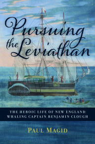 Free ebook files download Pursuing the Leviathan: The Heroic Life of New England Whaling Captain Benjamin Clough English version