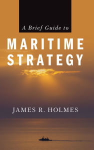 Free internet download books new A Brief Guide to Maritime Strategy by James R Holmes CHM