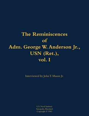 The Reminiscences of Adm. George W. Anderson Jr., USN (Ret.), vol. 1: 1906-1992