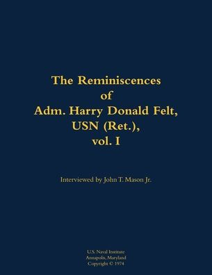 The Reminiscences of Adm. Harry Donald Felt, USN (Ret.), vol. I: 1902-1992