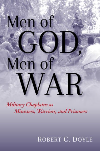 Men of God, War: Military Chaplains as Ministers, Warriors, and Prisoners