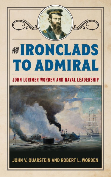 From Ironclads to Admiral: John Lorimer Worden and Naval Leadership