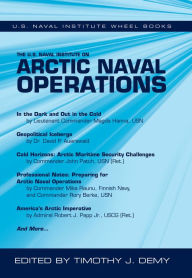 Title: The U.S. Naval Institute on Arctic Naval Operations, Author: Timothy J Demy USN