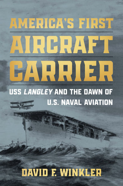 America's First Aircraft Carrier: USS Langley and the Dawn of U.S. Naval Aviation