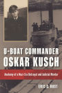 U-boat Commander Oskar Kusch: Anatomy of a Nazi-Era Betrayal and Judicial Murder