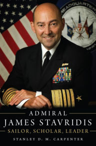 Free pdf format ebooks download Admiral James Stavridis: Sailor, Scholar, Leader by Stanley D M Carpenter