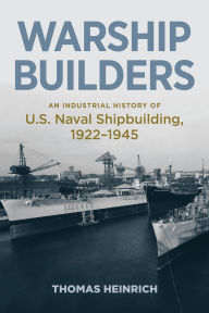 Get Warship Builders: An Industrial History of U.S. Naval Shipbuilding 1922-1945 by Thomas Heinrich 9781682475379 RTF CHM English version