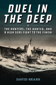 Title: Duel in the Deep: The Hunters, the Hunted, and a High Seas Fight to the Finish, Author: David L. Sears