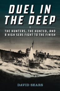 Duel in the Deep: The Hunters, the Hunted, and a High Seas Fight to the Finish