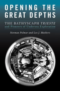 Books in pdf format free downloadOpening the Great Depths: The Bathyscaph Trieste and Pioneers of Undersea Exploration (English literature)9781682475928