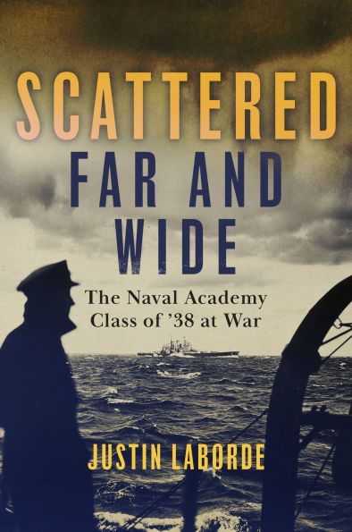 Scattered Far and Wide: The Naval Academy Class of '38 at War