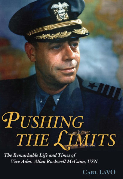 Pushing The Limits: Remarkable Life and Times of Vice Adm. Allan Rockwell McCann, USN