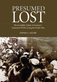 Title: Presumed Lost: The Incredible Ordeal of America's Submarine POWs during the Pacific War, Author: Stephen Moore