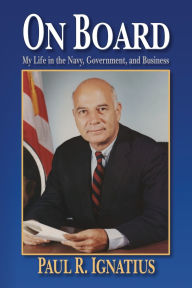 Title: On Board: My Life in the Navy, Government, and Business, Author: Paul R Ignatius