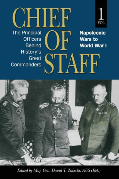 Chief of Staff, Vol. 1: The Principal Officers Behind History's Great Commanders, Napoleonic Wars to World War I