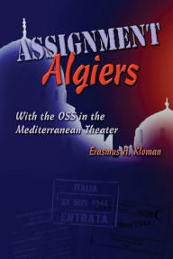 Title: Assignment Algiers: With the OSS in the Mediterranean Theater, Author: Erasmus H. Kloman