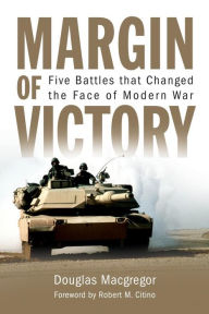 Title: Margin of Victory: Five Battles that Changed the Face of Modern War, Author: Douglas Macgregor USA (Ret.)