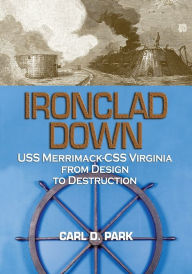 Title: Ironclad Down: USS Merrimack-CSS Virginia from Design to Destruction, Author: Carl Park