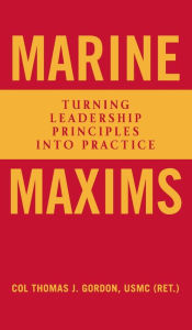 Title: Marine Maxims: Turning Leadership Principles into Practice, Author: Thomas J. Gordon