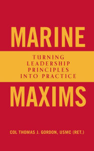 Title: Marine Maxims: Turning Leadership Principles into Practice, Author: Thomas J Gordon