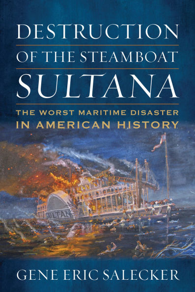 Destruction of The Steamboat Sultana: Worst Maritime Disaster American History