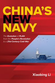 Title: China's New Navy: The Evolution of PLAN from the People's Revolution to a 21st Century Cold War, Author: Xiaobing Li