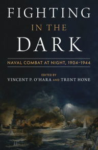 Fighting in the Dark: Naval Combat at Night: 1904-1944