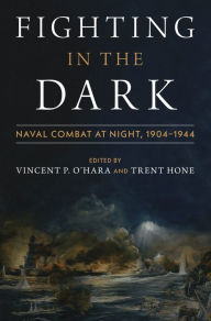 Free online ebooks downloads Fighting in the Dark: Naval Combat at Night: 1904-1944 by Vincent O'Hara, Trent Hone 9781682477809