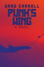 Punk's Wing: A Novel