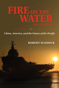 Title: Fire on the Water, Second Edition: China, America, and the Future of the Pacific, Author: Robert J Haddick