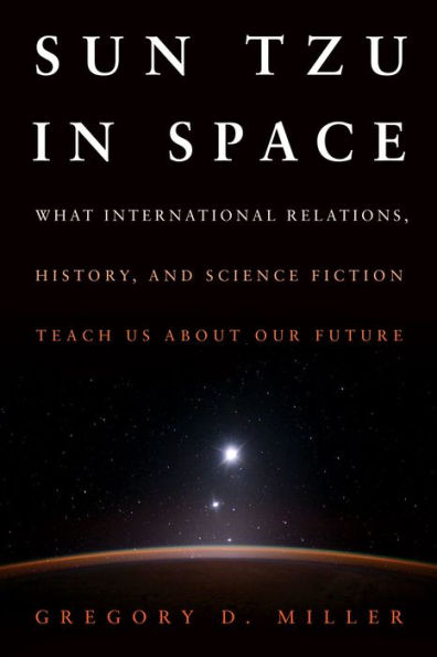 SUN TZU IN SPACE (EB): What International Relations, History, and Science Fiction Teach us about our Future