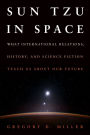SUN TZU IN SPACE (EB): What International Relations, History, and Science Fiction Teach us about our Future