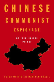 Title: Chinese Communist Espionage: An Intelligence Primer, Author: Peter Mattis