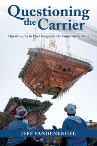 Mobi ebook download free Questioning the Carrier: Opportunities in Fleet Design for the U.S. Navy 9781682478707 by Jeff Vandenengel English version ePub DJVU