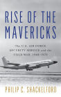 Rise of the Mavericks: The U.S. Air Force Security Service and the Cold War