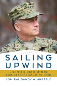 Title: Sailing Upwind: Leadership and Risk from TopGun to the Situation Room, Author: James Winnefeld