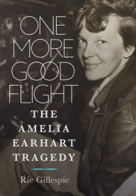 Title: One More Good Flight: The Amelia Earhart Tragedy, Author: Richard E Gillespie