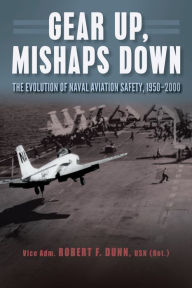 Title: Gear Up, Mishaps Down: The Evolution of Naval Aviation Safety, 1950-2000, Author: Estate of Robert F. Dunn