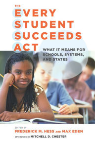 Title: The Every Student Succeeds Act (ESSA): What It Means for Schools, Systems, and States, Author: Frederick M. Hess