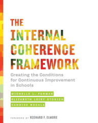 Title: The Internal Coherence Framework: Creating the Conditions for Continuous Improvement in Schools, Author: Michelle L. Forman